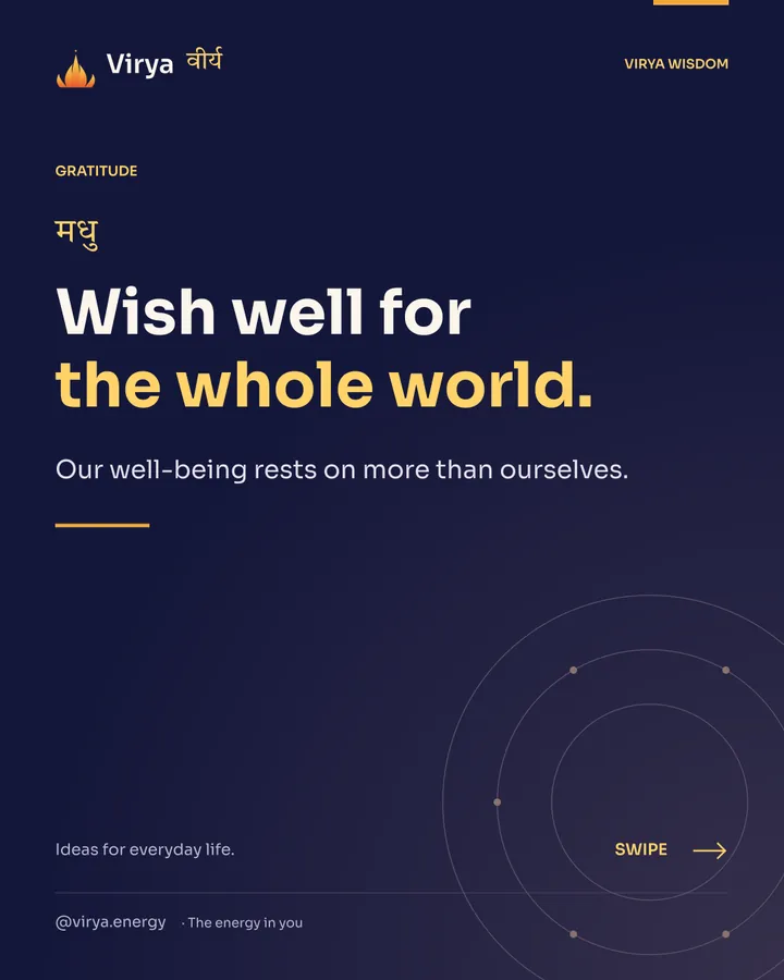 Wish well for the whole world. Our well-being rests on more than ourselves.
