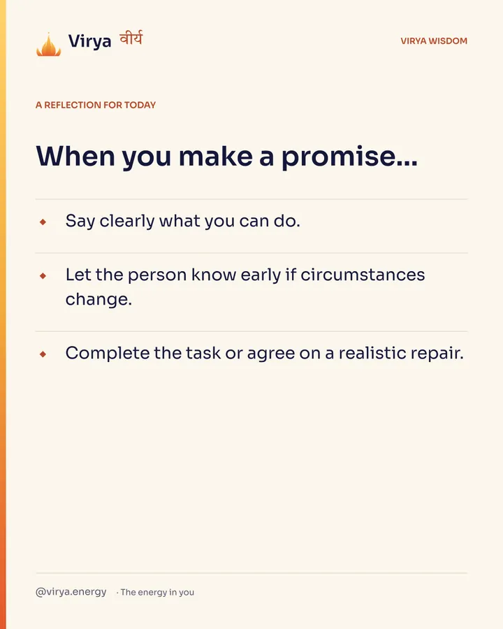 Ivory Virya card, a reflection for today. When you make a promise… Say clearly what you can do. Let the person know early if circumstances change. Complete the task or agree on a realiztic repair.