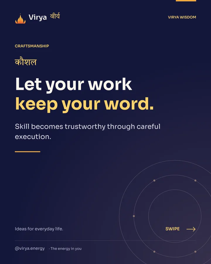 Let your work keep your word. Skill becomes trustworthy through careful execution.