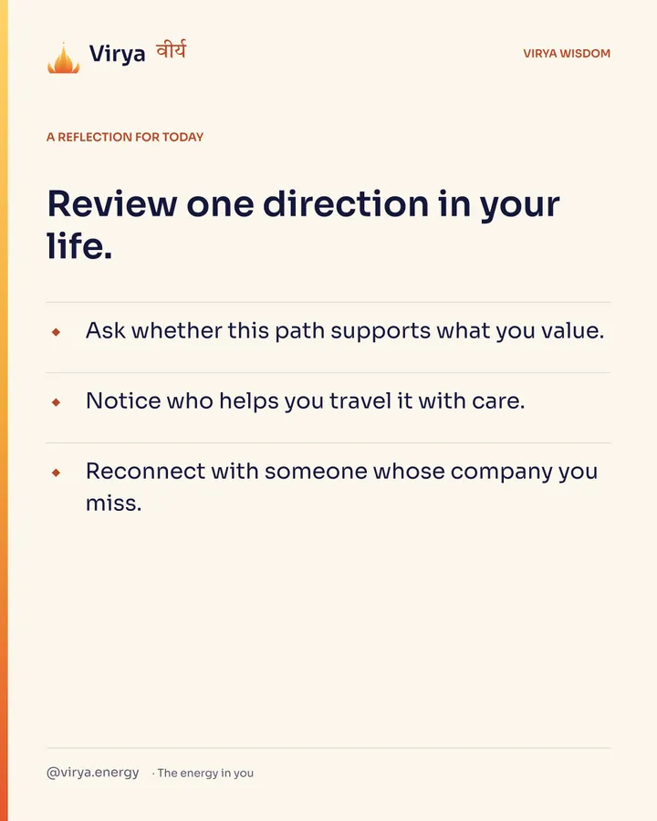 Ivory Virya card, a reflection for today. Review one direction in your life. Ask whether this path supports what you value. Notice who helps you travel it with care. Reconnect with someone whose company you miss.