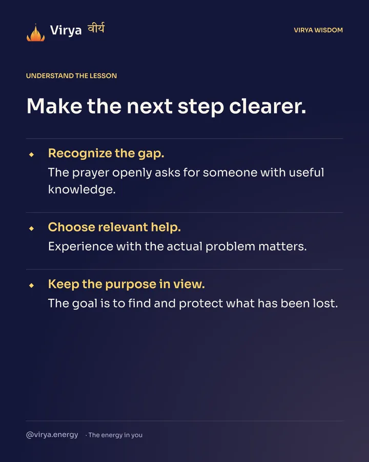 Make the next step clearer. Recognize the gap. The prayer openly asks for someone with useful knowledge. Choose relevant help. Experience with the actual problem matters. Keep the purpose in view. The goal is to find and protect what has been lost.