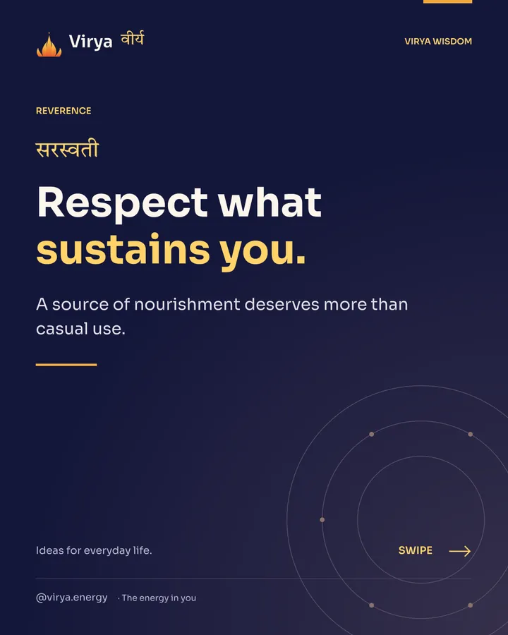 Respect what sustains you. A source of nourishment deserves more than casual use.