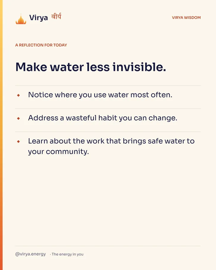 Ivory Virya card, a reflection for today. Make water less invisible. Notice where you use water most often. Address a wasteful habit you can change. Learn about the work that brings safe water to your community.