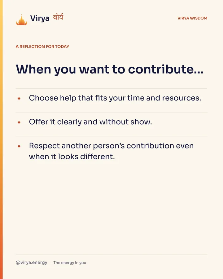 Ivory Virya card, a reflection for today. When you want to contribute… Choose help that fits your time and resources. Offer it clearly and without show. Respect another person’s contribution even when it looks different.