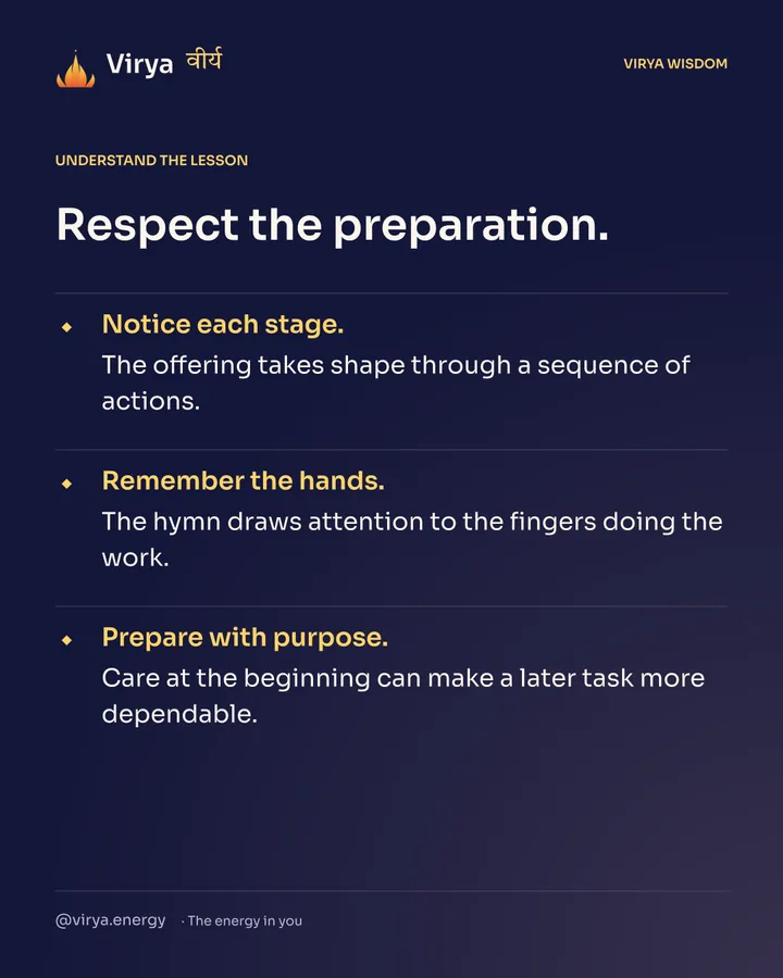 Respect the preparation. Notice each stage. The offering takes shape through a sequence of actions. Remember the hands. The hymn draws attention to the fingers doing the work. Prepare with purpose. Care at the beginning can make a later task more dependable.