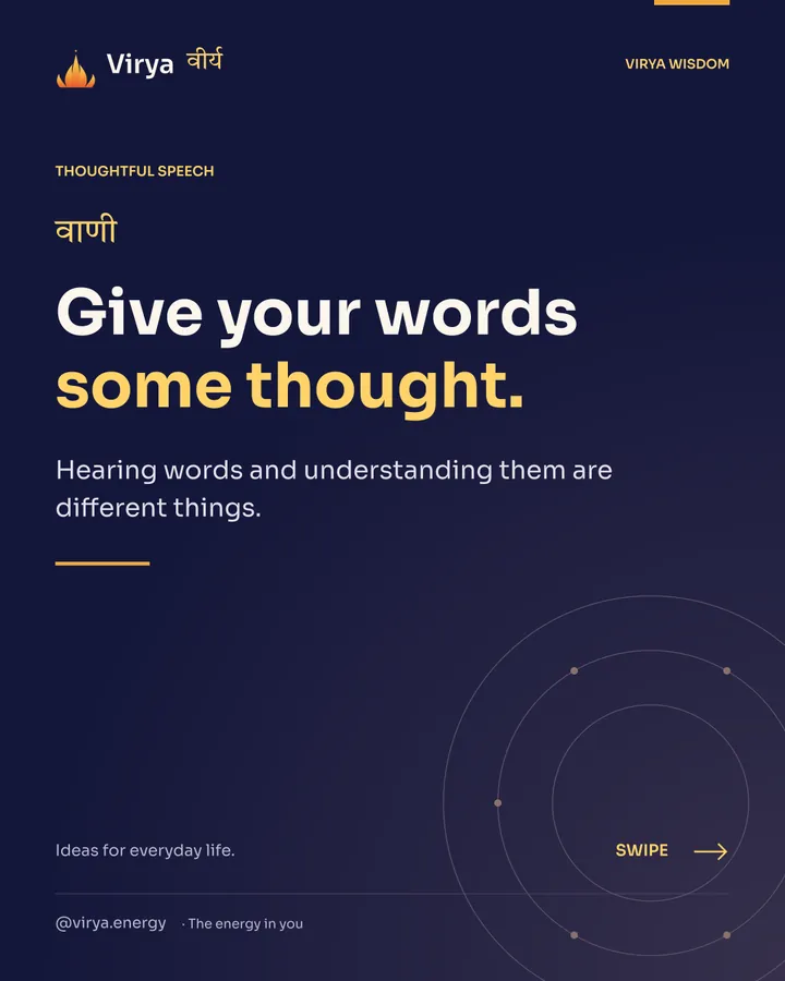 Give your words some thought. Hearing words and understanding them are different things.