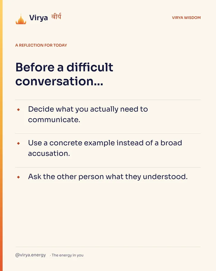 Ivory Virya card, a reflection for today. Before a difficult conversation… Decide what you actually need to communicate. Use a concrete example instead of a broad accusation. Ask the other person what they understood.