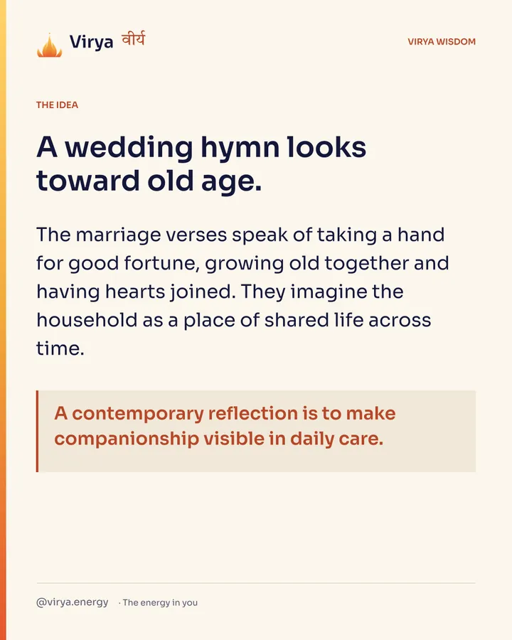 A wedding hymn looks toward old age. The marriage verses speak of taking a hand for good fortune, growing old together and having hearts joined. They imagine the household as a place of shared life across time. A contemporary reflection is to make companionship visible in daily care.