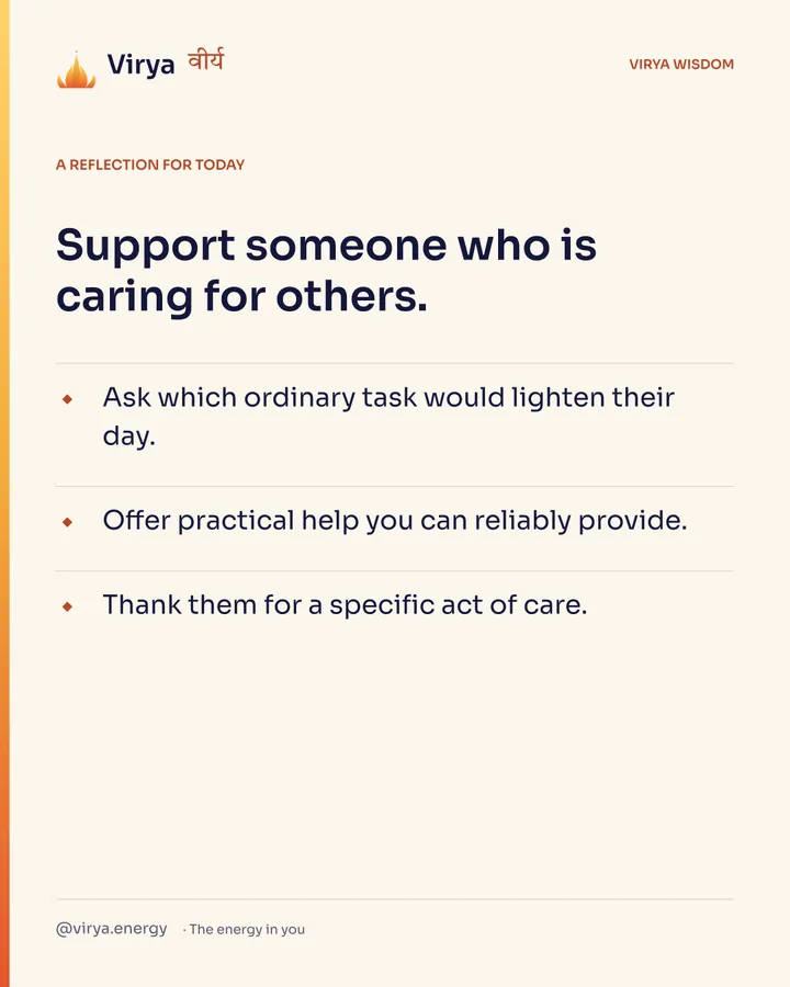 Ivory Virya card, a reflection for today. Support someone who is caring for others. Ask which ordinary task would lighten their day. Offer practical help you can reliably provide. Thank them for a specific act of care.