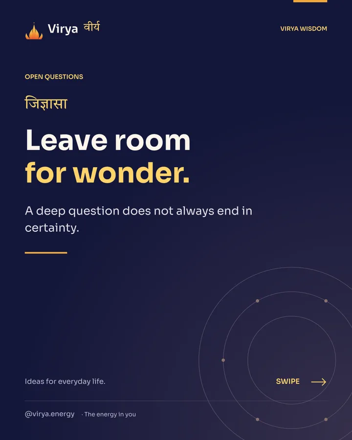Leave room for wonder. A deep question does not always end in certainty.