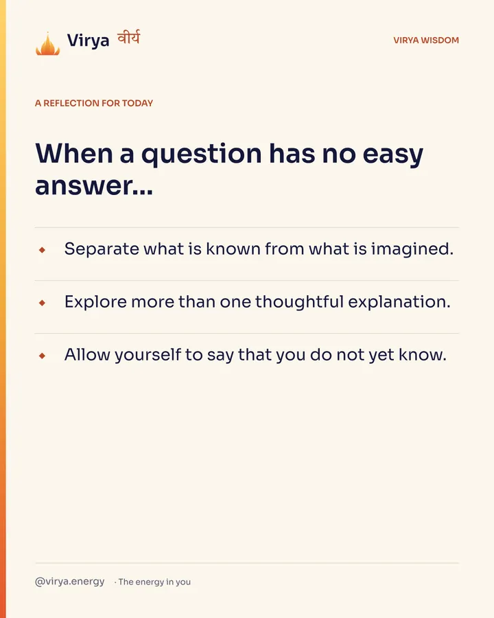 Ivory Virya card, a reflection for today. When a question has no easy answer… Separate what is known from what is imagined. Explore more than one thoughtful explanation. Allow yourself to say that you do not yet know.