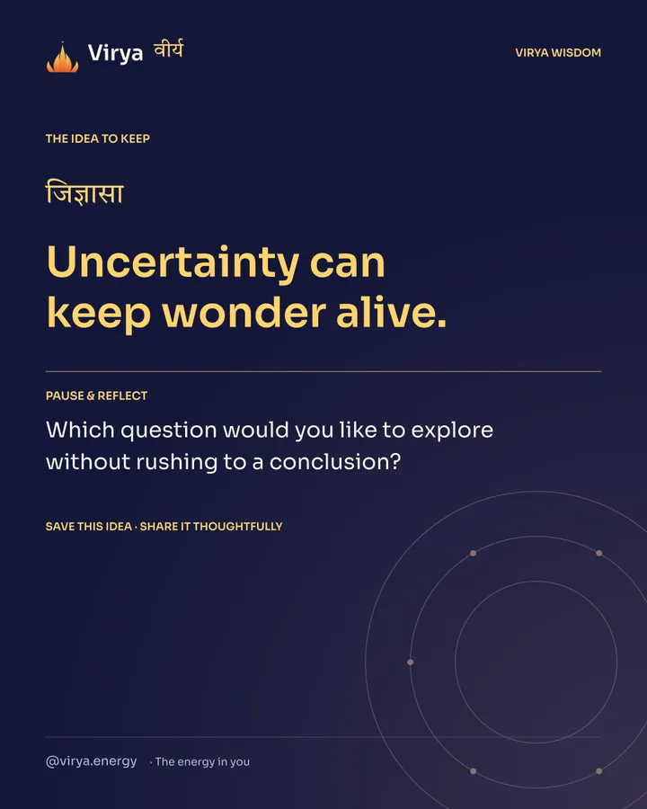 Indigo Virya closing card. Uncertainty can keep wonder alive. Reflection question: Which question would you like to explore without rushing to a conclusion?