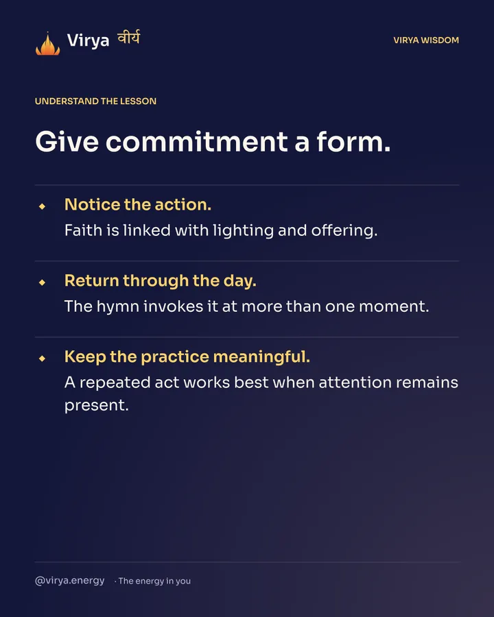 Give commitment a form. Notice the action. Faith is linked with lighting and offering. Return through the day. The hymn invokes it at more than one moment. Keep the practice meaningful. A repeated act works best when attention remains present.