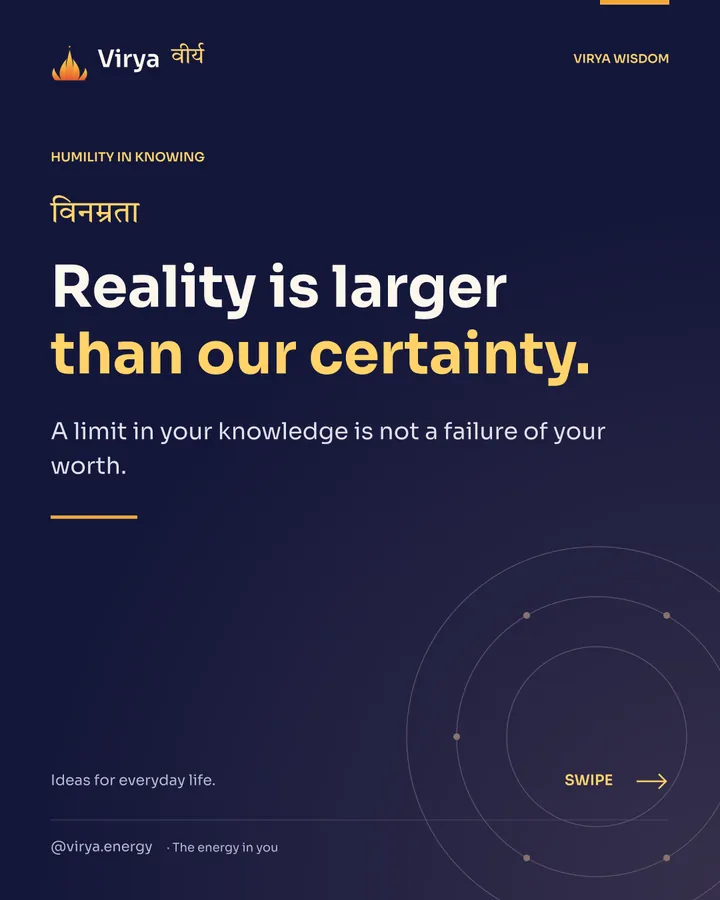 Reality is larger than our certainty. A limit in your knowledge is not a failure of your worth.
