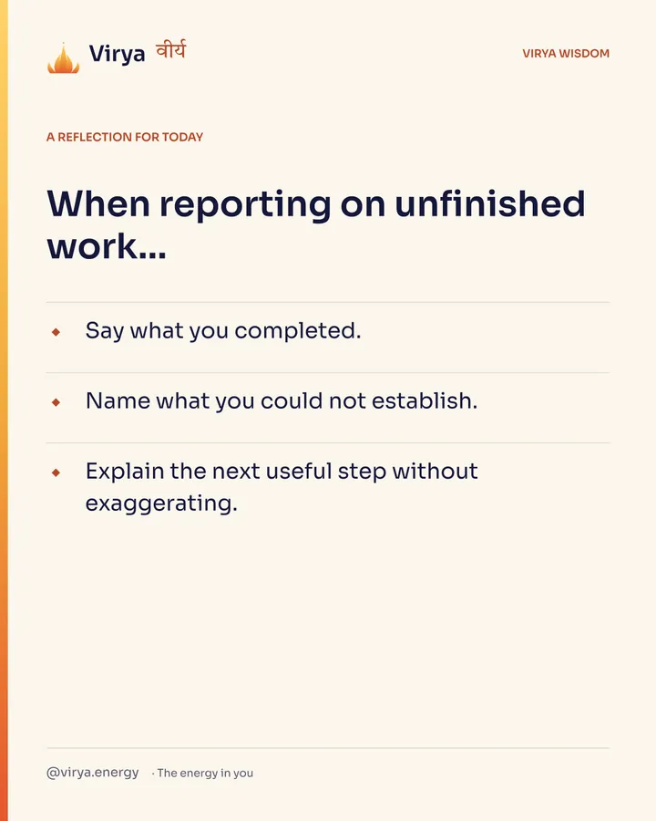 Ivory Virya card, a reflection for today. When reporting on unfinished work… Say what you completed. Name what you could not establish. Explain the next useful step without exaggerating.