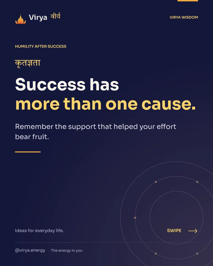 Success has more than one cause. Remember the support that helped your effort bear fruit.