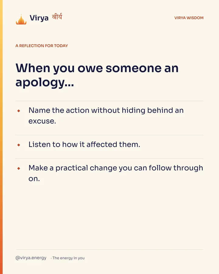 Ivory Virya card, a reflection for today. When you owe someone an apology… Name the action without hiding behind an excuse. Listen to how it affected them. Make a practical change you can follow through on.