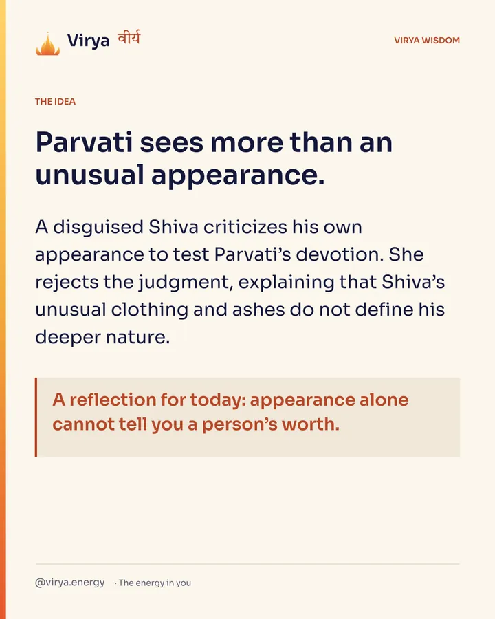 Parvati sees more than an unusual appearance. A disguised Shiva criticizes his own appearance to test Parvati’s devotion. She rejects the judgment, explaining that Shiva’s unusual clothing and ashes do not define his deeper nature. A reflection for today: appearance alone cannot tell you a person’s worth.