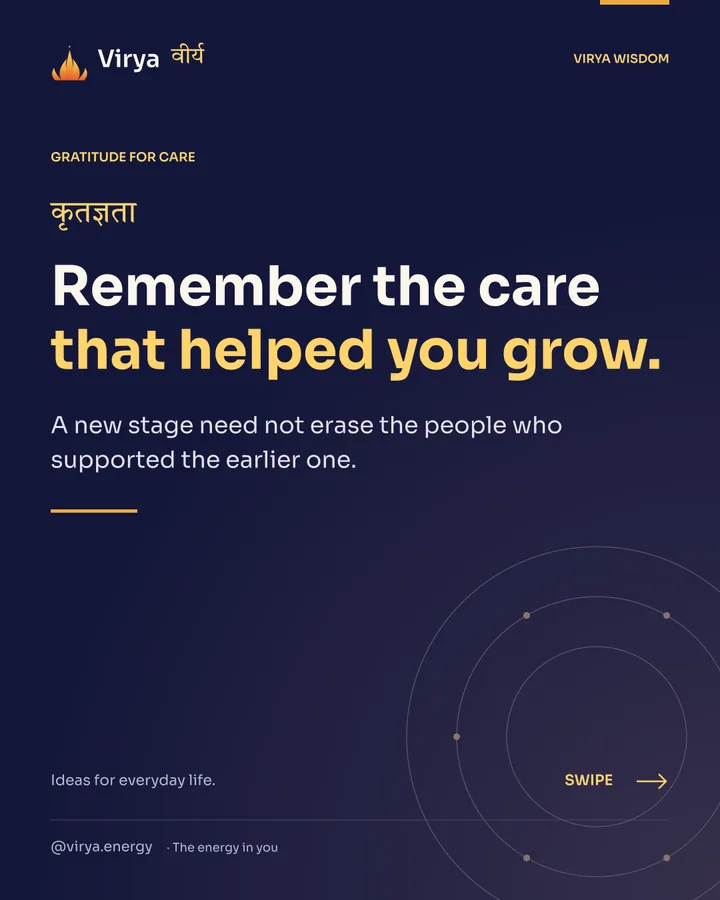 Remember the care that helped you grow. A new stage need not erase the people who supported the earlier one.
