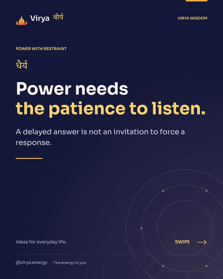 Power needs the patience to listen. A delayed answer is not an invitation to force a response.
