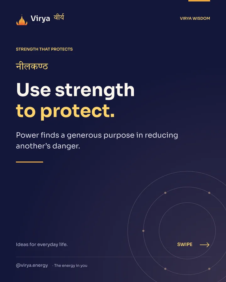 Use strength to protect. Power finds a generous purpose in reducing another’s danger.