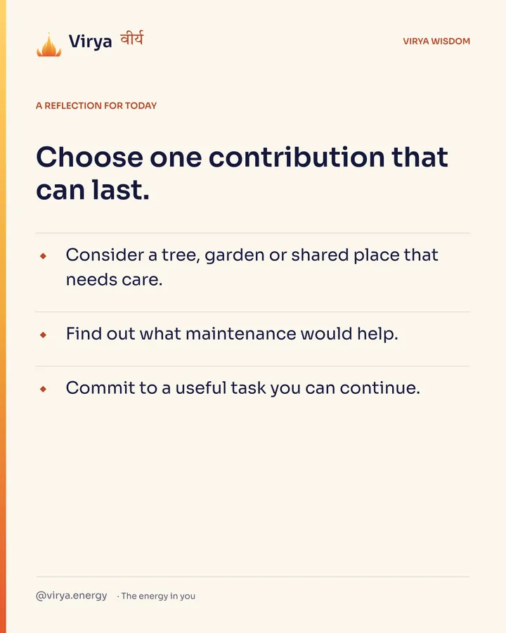 Ivory Virya card, a reflection for today. Choose one contribution that can last. Consider a tree, garden or shared place that needs care. Find out what maintenance would help. Commit to a useful task you can continue.
