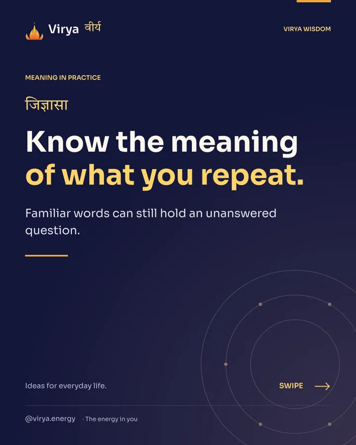 Know the meaning of what you repeat. Familiar words can still hold an unanswered question.
