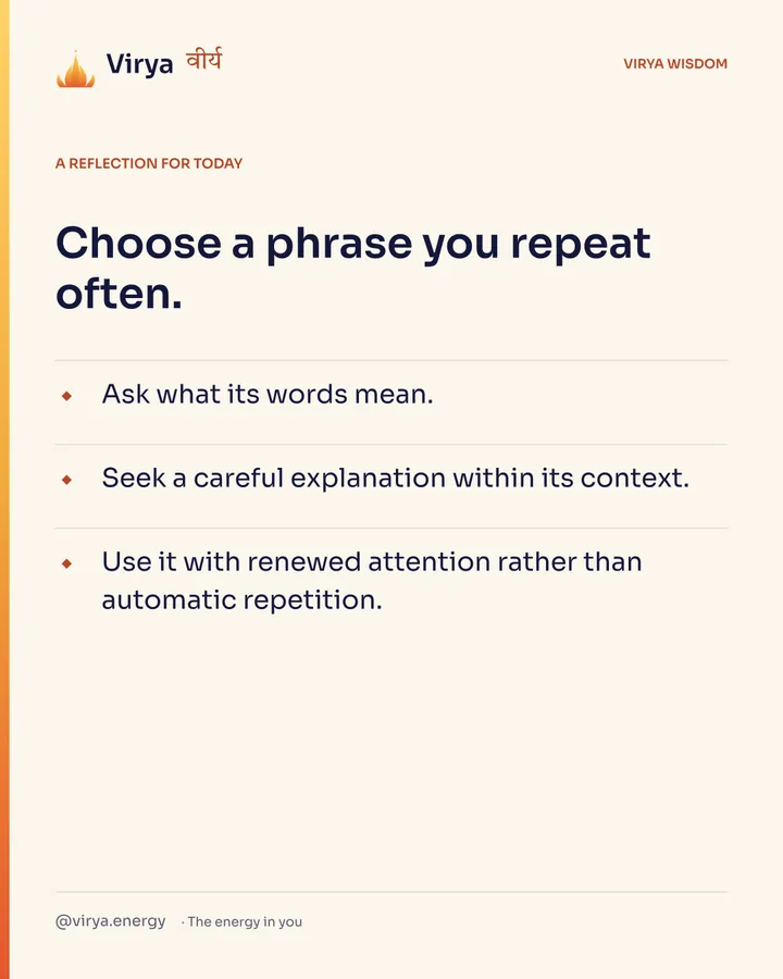 Ivory Virya card, a reflection for today. Choose a phrase you repeat often. Ask what its words mean. Seek a careful explanation within its context. Use it with renewed attention rather than automatic repetition.