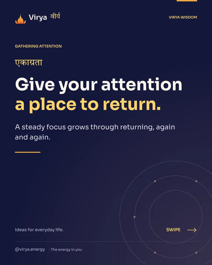 Give your attention a place to return. A steady focus grows through returning, again and again.