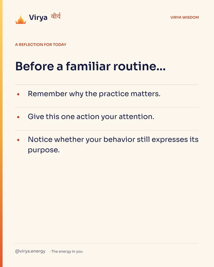 Ivory Virya card, a reflection for today. Before a familiar routine… Remember why the practice matters. Give this one action your attention. Notice whether your behavior still expresses its purpose.