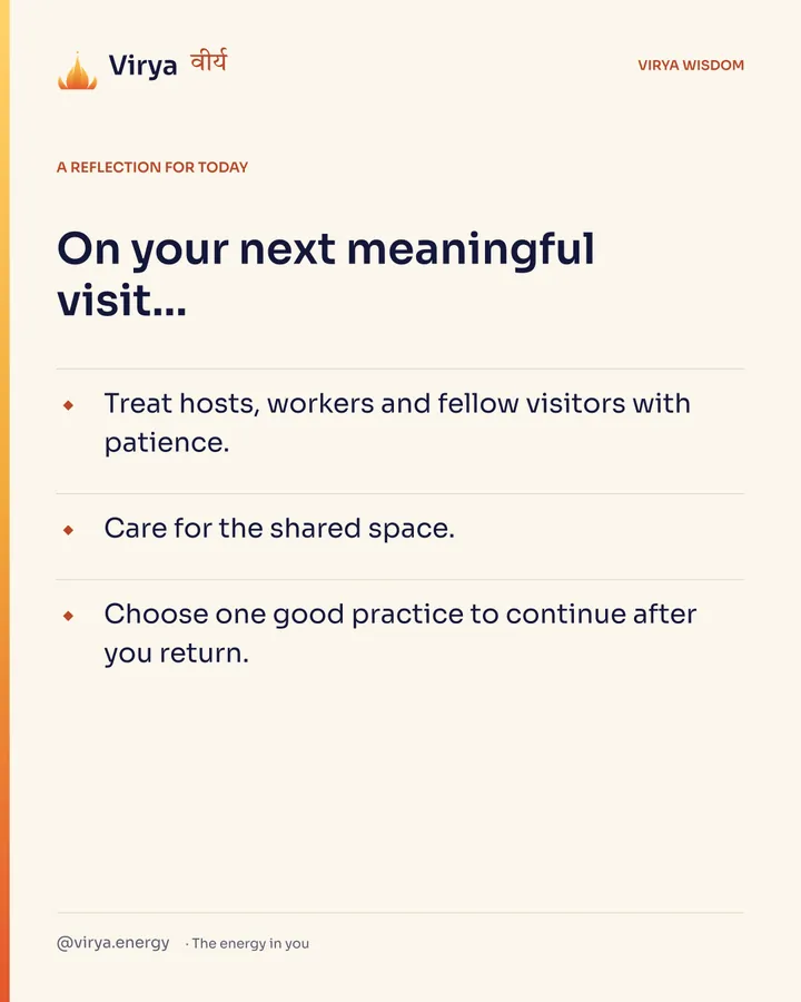 Ivory Virya card, a reflection for today. On your next meaningful visit… Treat hosts, workers and fellow visitors with patience. Care for the shared space. Choose one good practice to continue after you return.