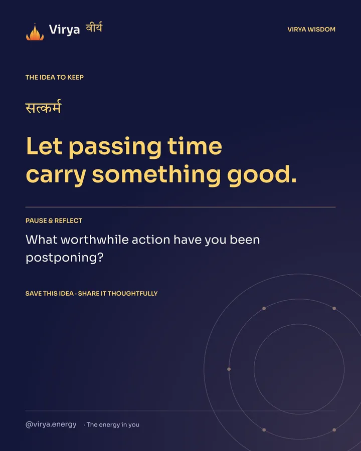 Indigo Virya closing card. Let passing time carry something good. Reflection question: What worthwhile action have you been postponing?