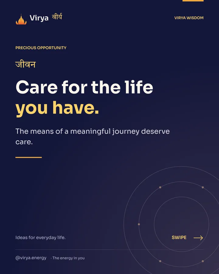 Care for the life you have. The means of a meaningful journey deserve care.