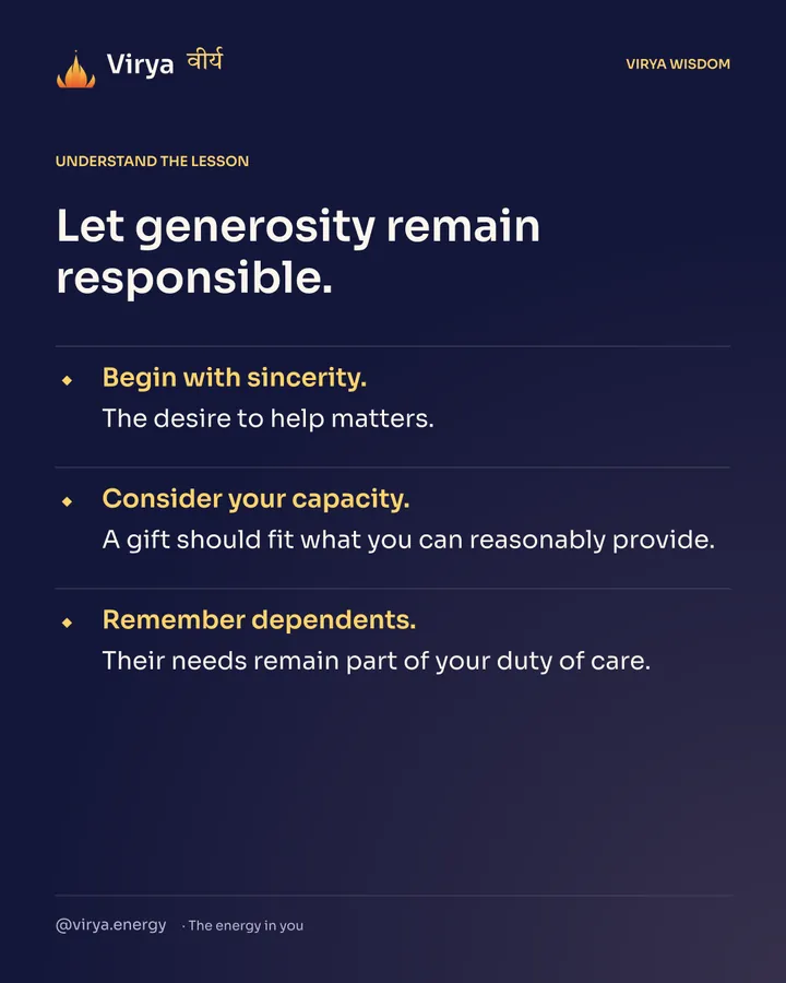 Let generosity remain responsible. Begin with sincerity. The desire to help matters. Consider your capacity. A gift should fit what you can reasonably provide. Remember dependents. Their needs remain part of your duty of care.