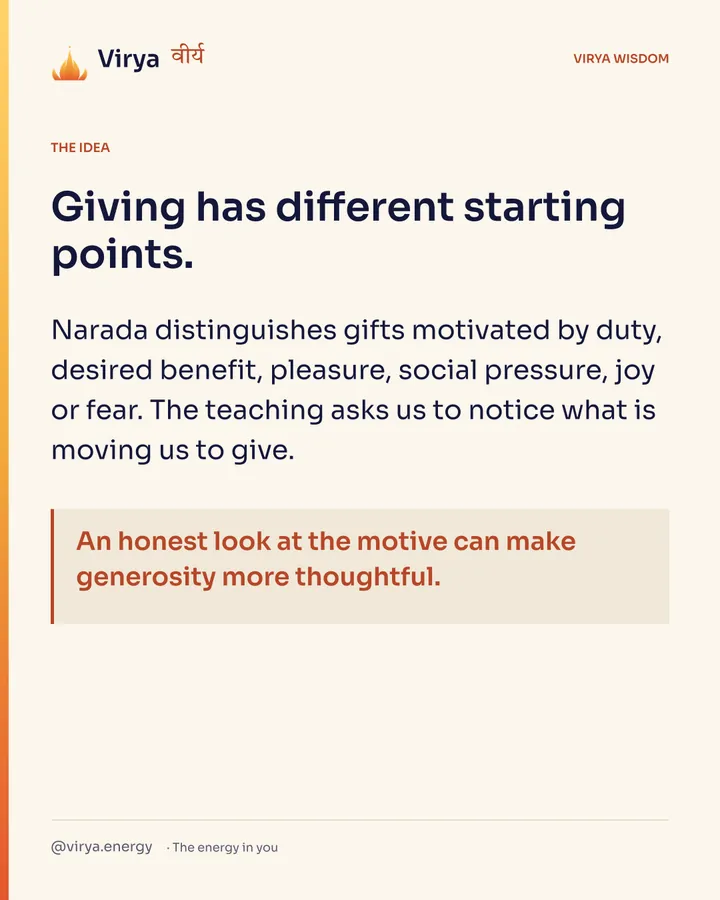 Giving has different starting points. Narada distinguishes gifts motivated by duty, desired benefit, pleasure, social pressure, joy or fear. The teaching asks us to notice what is moving us to give. An honest look at the motive can make generosity more thoughtful.