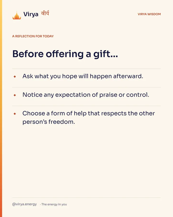 Ivory Virya card, a reflection for today. Before offering a gift… Ask what you hope will happen afterward. Notice any expectation of praise or control. Choose a form of help that respects the other person’s freedom.