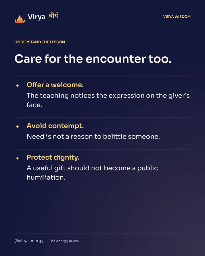 Care for the encounter too. Offer a welcome. The teaching notices the expression on the giver’s face. Avoid contempt. Need is not a reason to belittle someone. Protect dignity. A useful gift should not become a public humiliation.