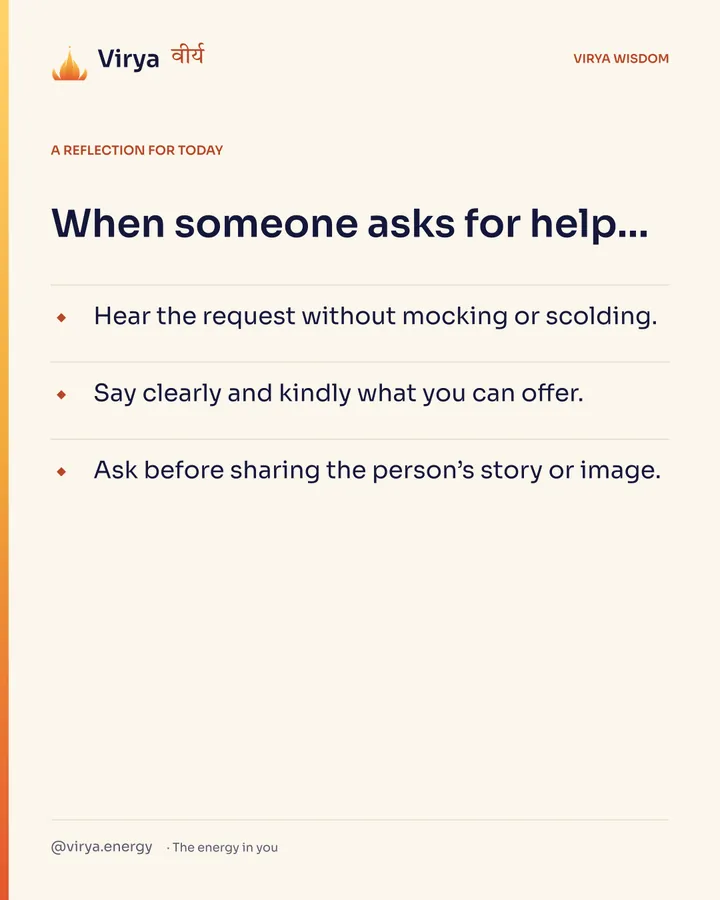 Ivory Virya card, a reflection for today. When someone asks for help… Hear the request without mocking or scolding. Say clearly and kindly what you can offer. Ask before sharing the person’s story or image.