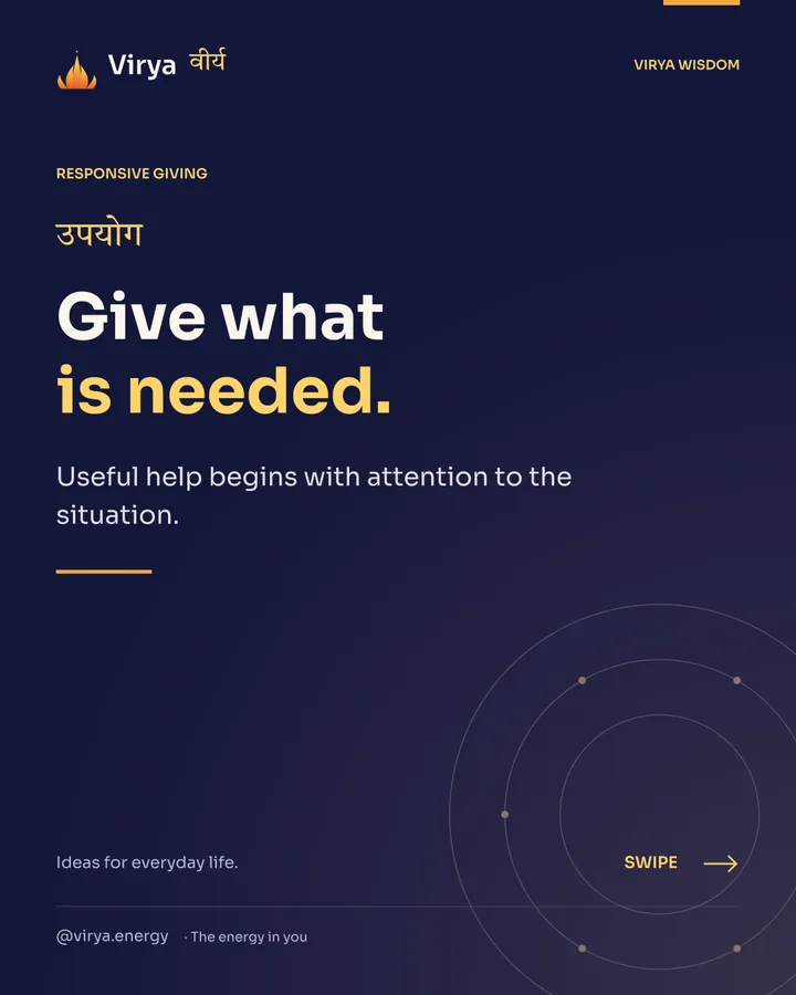 Give what is needed. Useful help begins with attention to the situation.
