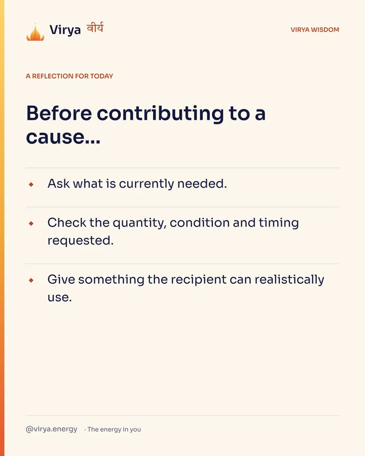 Ivory Virya card, a reflection for today. Before contributing to a cause… Ask what is currently needed. Check the quantity, condition and timing requested. Give something the recipient can realiztically use.