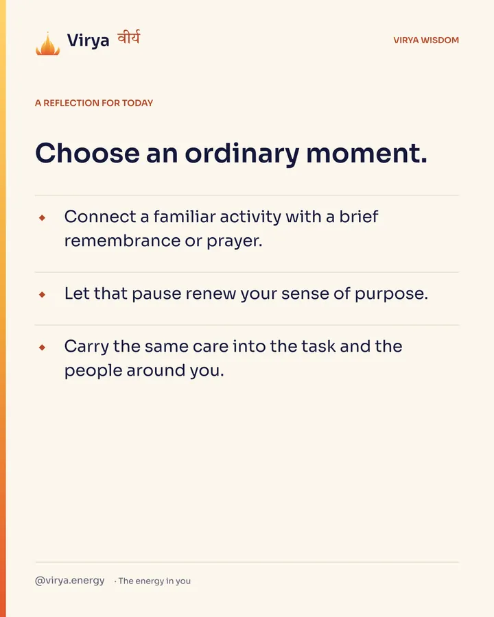 Ivory Virya card, a reflection for today. Choose an ordinary moment. Connect a familiar activity with a brief remembrance or prayer. Let that pause renew your sense of purpose. Carry the same care into the task and the people around you.