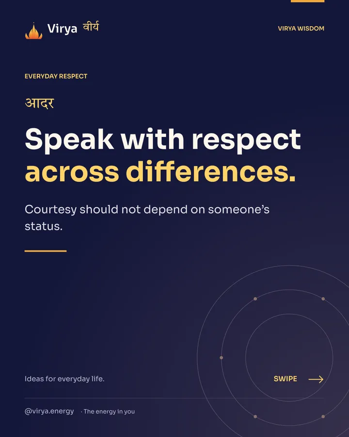 Speak with respect across differences. Courtesy should not depend on someone’s status.