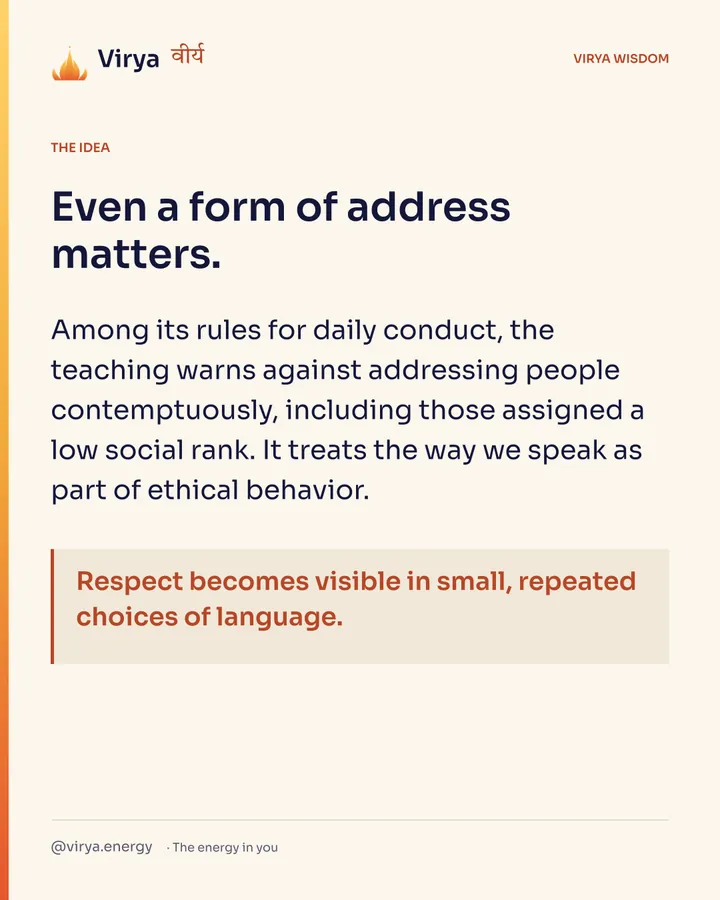 Even a form of address matters. Among its rules for daily conduct, the teaching warns against addressing people contemptuously, including those assigned a low social rank. It treats the way we speak as part of ethical behavior. Respect becomes visible in small, repeated choices of language.