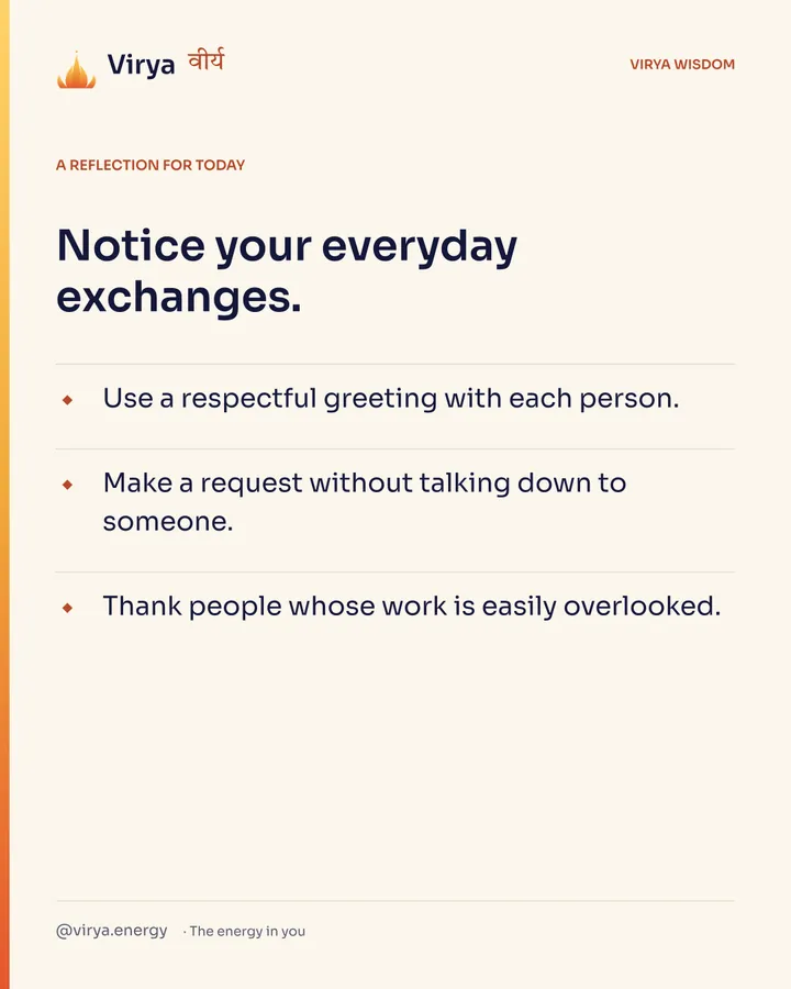 Ivory Virya card, a reflection for today. Notice your everyday exchanges. Use a respectful greeting with each person. Make a request without talking down to someone. Thank people whose work is easily overlooked.