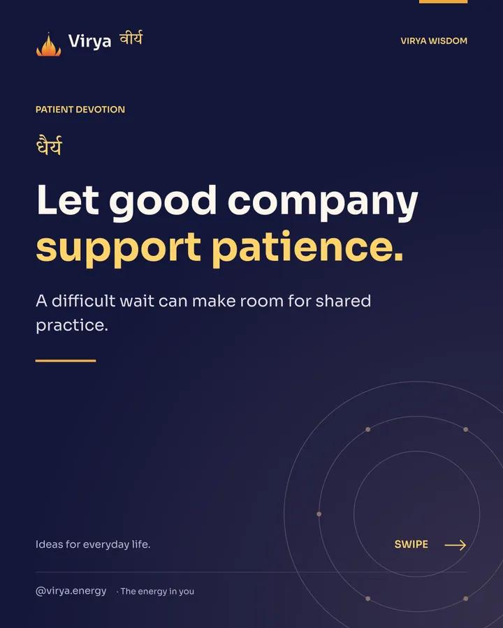 Let good company support patience. A difficult wait can make room for shared practice.