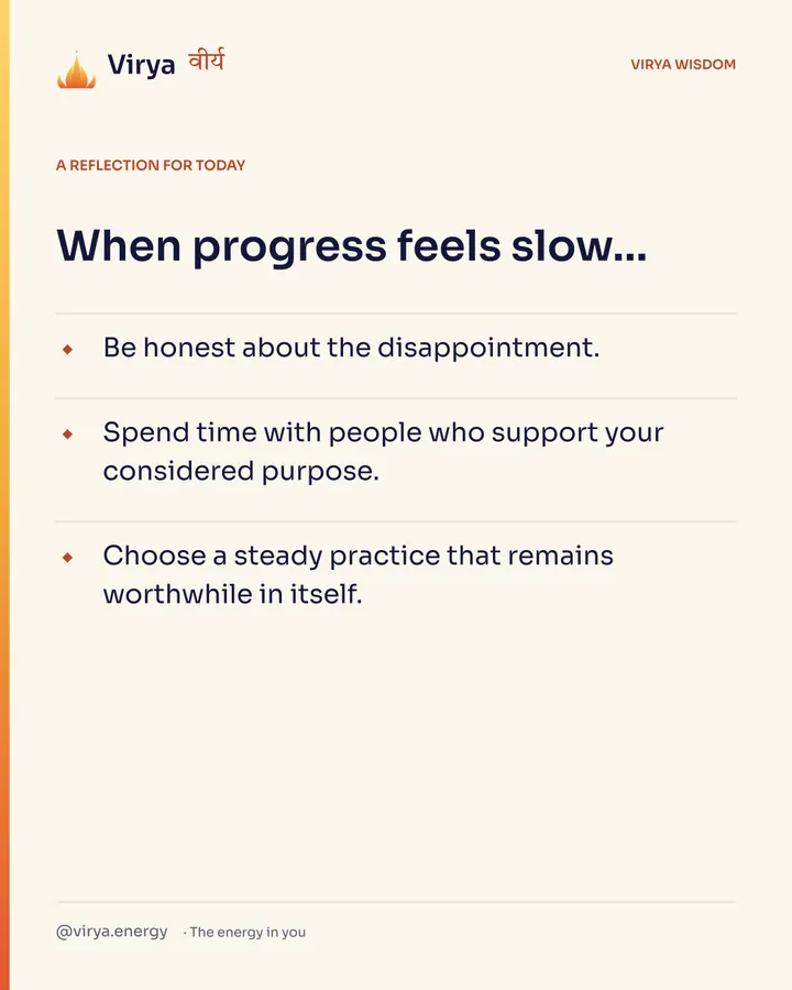 Ivory Virya card, a reflection for today. When progress feels slow… Be honest about the disappointment. Spend time with people who support your considered purpose. Choose a steady practice that remains worthwhile in itself.
