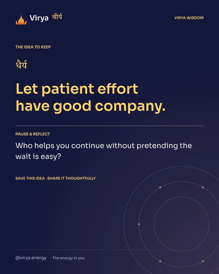 Indigo Virya closing card. Let patient effort have good company. Reflection question: Who helps you continue without pretending the wait is easy?