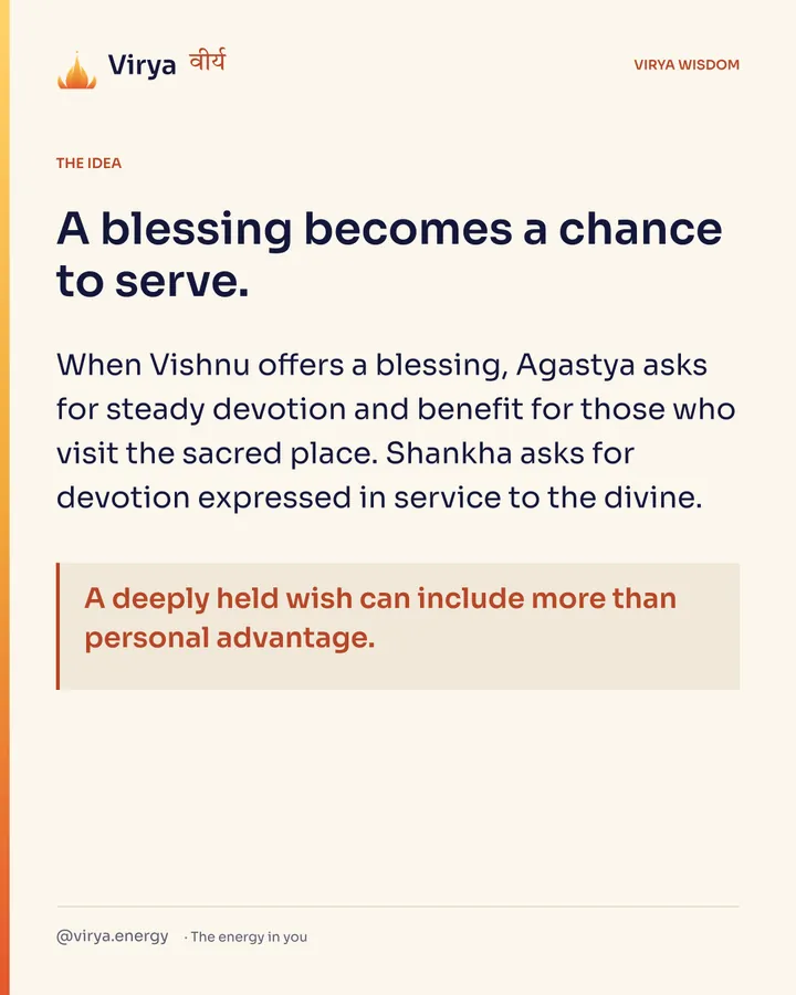 A blessing becomes a chance to serve. When Vishnu offers a blessing, Agastya asks for steady devotion and benefit for those who visit the sacred place. Shankha asks for devotion expressed in service to the divine. A deeply held wish can include more than personal advantage.