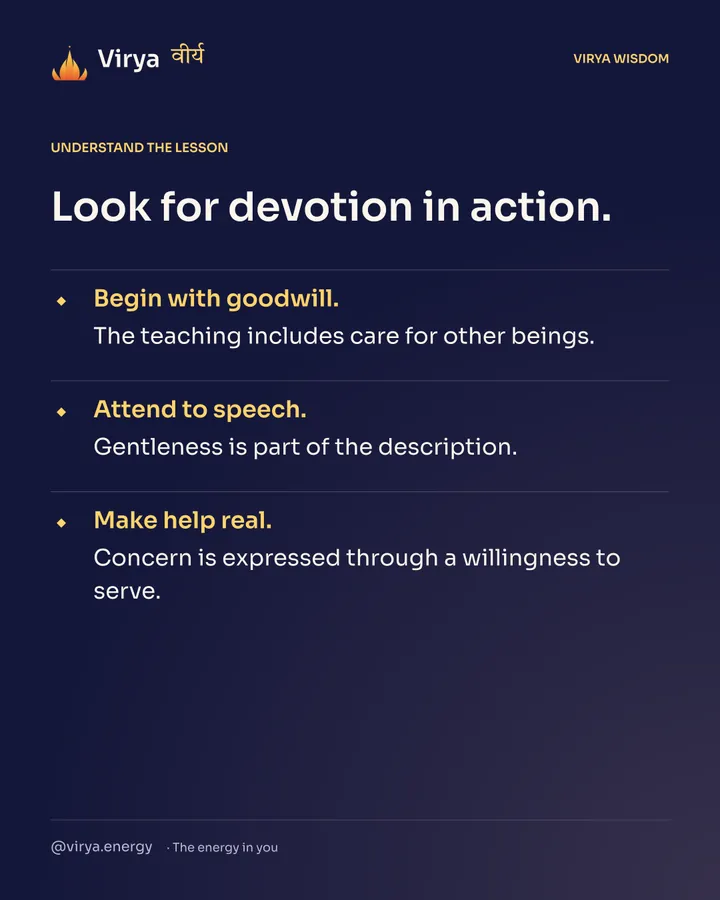 Look for devotion in action. Begin with goodwill. The teaching includes care for other beings. Attend to speech. Gentleness is part of the description. Make help real. Concern is expressed through a willingness to serve.