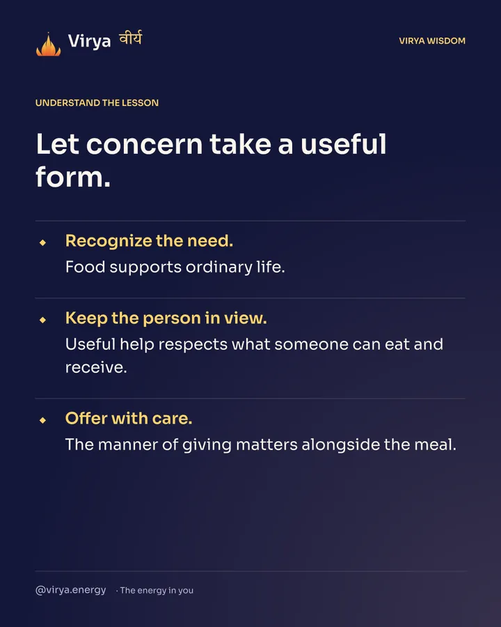 Let concern take a useful form. Recognize the need. Food supports ordinary life. Keep the person in view. Useful help respects what someone can eat and receive. Offer with care. The manner of giving matters alongside the meal.